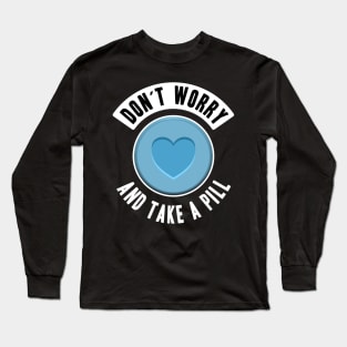 Don‘t worry and take a Pill MDMA Molly Rave Ecstasy 420 Long Sleeve T-Shirt